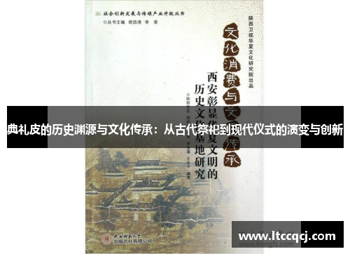 典礼皮的历史渊源与文化传承：从古代祭祀到现代仪式的演变与创新